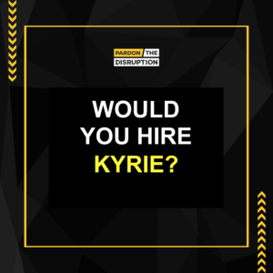 Would You Hire Kyrie? | Pardon The Disruption Debate Show